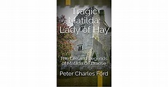 Tragic Matilda: Lady of Hay: The Life and Legends of Matilda de Braose ...