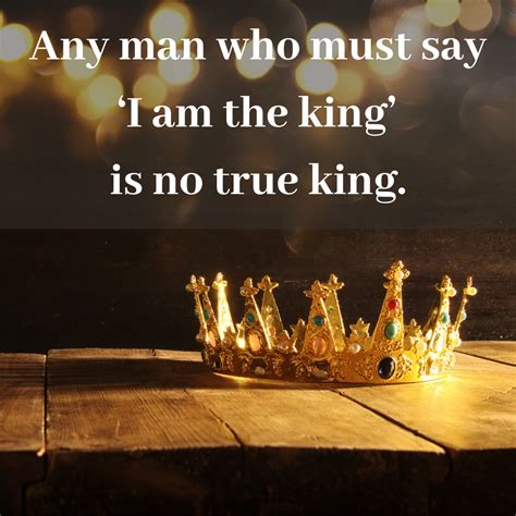 Any Man Who Must Say ‘i Am The King Is No True King Mindset Made Better
