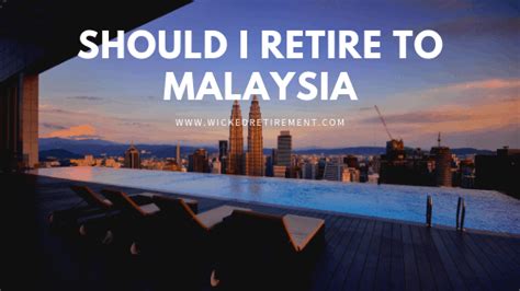Should I Retire To Malaysia Wicked Retirement