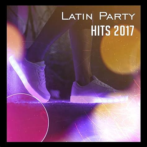 Latin Party Hits 2017 Music For Dancing Salsa Bachata Mambo Latino Dance Club Party Time