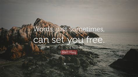 Matt Haig Quote “words Just Sometimes Can Set You Free”