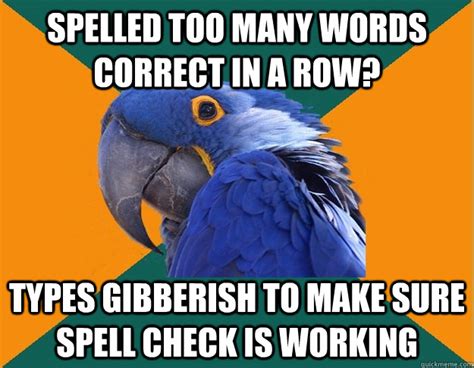 Spelled Too Many Words Correct In A Row Types Gibberish To Make Sure