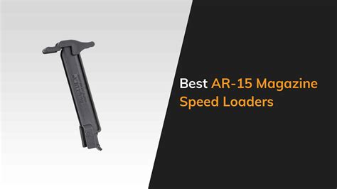 Best Ar 15 Speed Loaders 2023 The Arms Guide