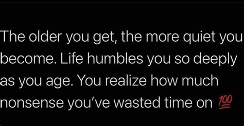 The Text Readsthe Older You Get The More Quiet You Become Life Rumbles You So Deeply As You