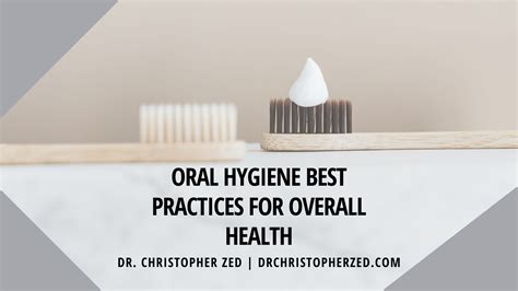 Oral Hygiene Best Practices For Overall Health Dr Christopher Zed