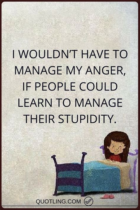 Angry Quotes I Wouldnt Have To Manage My Anger If People Could Learn To Manage Their Stupidity