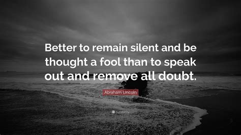 Abraham Lincoln Quote Better To Remain Silent And Be Thought A Fool