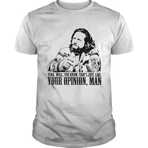 The Big Lebowski Yeah Well You Know Thats Just Like Your Opinion Man