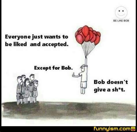 Be Like Bob Memes Funny Memes Hilarious Funny Memes