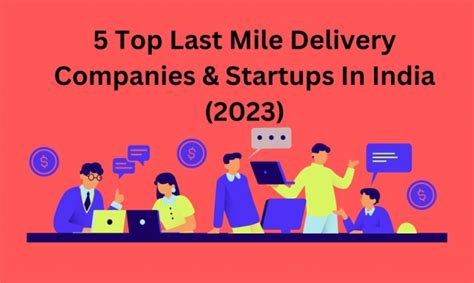 5 Top Last Mile Delivery Companies And Startups In India 2023