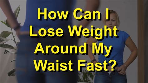 How Can I Lose Weight Around My Waist Fast Youtube