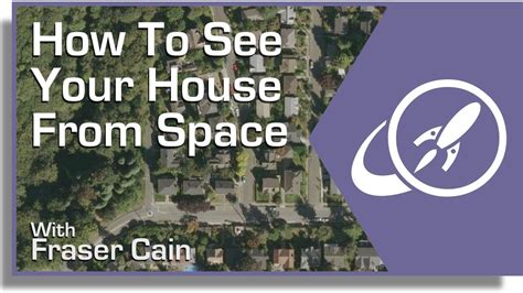How Can You See A Satellite View Of Your House Universe Today