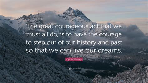 Oprah Winfrey Quote “the Great Courageous Act That We Must All Do Is