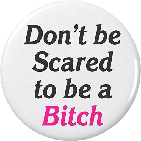 Dont Be Scared To Be A Bitch Pinback Button Pin Clothing