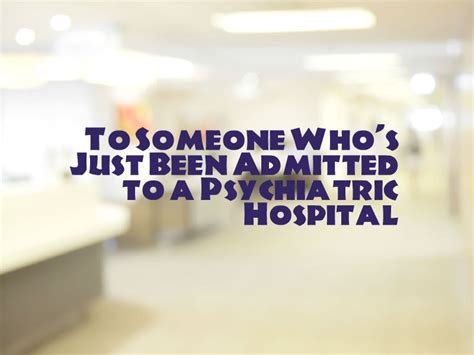 Read on to find out what happens inside a hospital. To Someone Who's Just Been Admitted to a Psychiatric ...