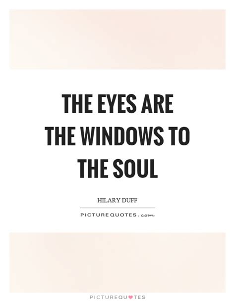 The Eyes Are The Windows To The Soul Picture Quotes