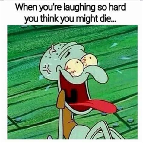 The teacher growls at little johnny, is that bubble gum in your mouth?! When you're laughing so hard you think you might die...