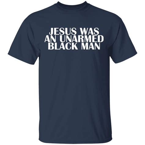 Jesus Was An Unarmed Black Man Shirt