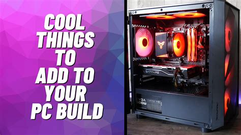 Cool Things To Add To Your Pc Build