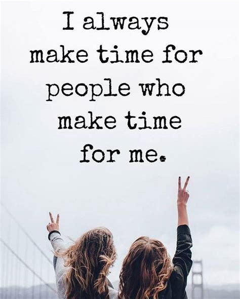 I Always Make Time For People Who Make Time For Me Quotesoftheday