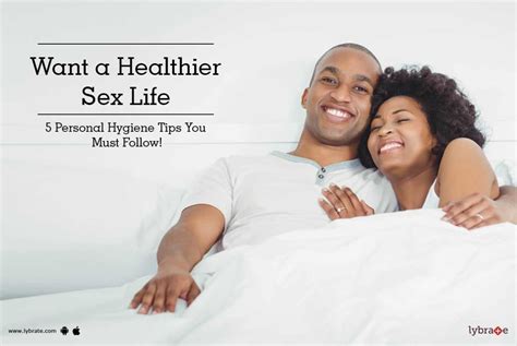 Want A Healthier Sex Life 5 Personal Hygiene Tips You Must Follow By Dr Tarun Bharti Lybrate