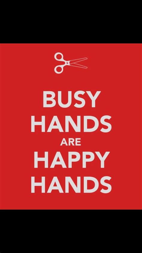 Busy Hands Are Happy Hands Hand Quotes Hair Quotes Stylist Quotes
