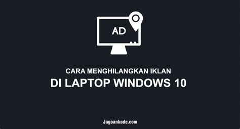 Cara Menghilangkan Iklan Di Laptop Windows 10 Jagoan Kode