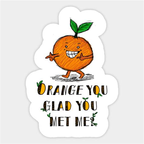 Orange You Glad Food Pun Sticker Teepublic