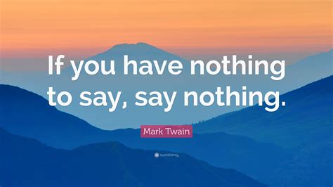 Mark Twain Quote If You Have Nothing To Say Say Nothing