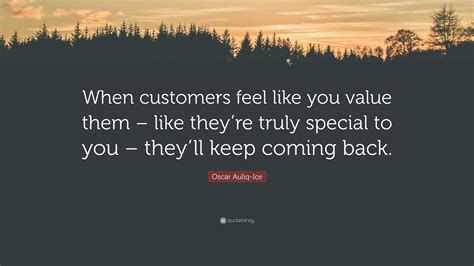 Oscar Auliq Ice Quote When Customers Feel Like You Value Them Like Theyre Truly Special To