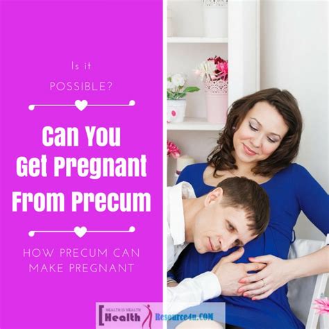 How Precum Or Pre Ejaculation Can Get You Pregnant