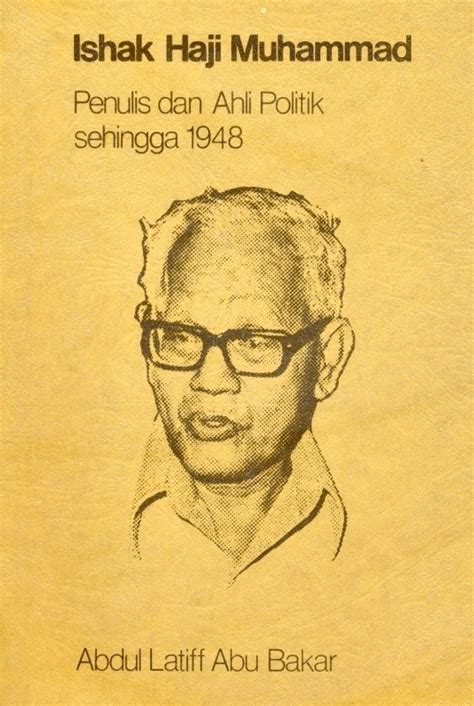 Ishak Haji Muhammad Penulis Dan Ahli Politik Sehingga 1948 By Abdul