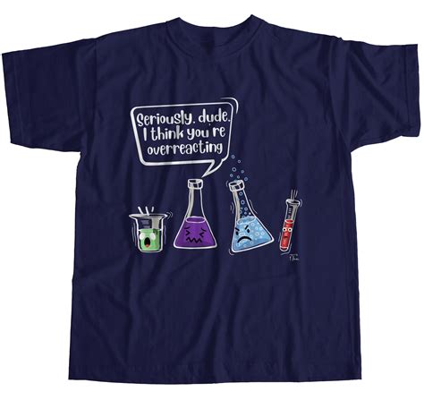 1tee Mens Seriously Dude I Think Youre Overreacting Chemistry T Shirt