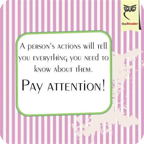 A Persons Actions Will Tell You Everything You Need To Know About Them Pay Attention Pay