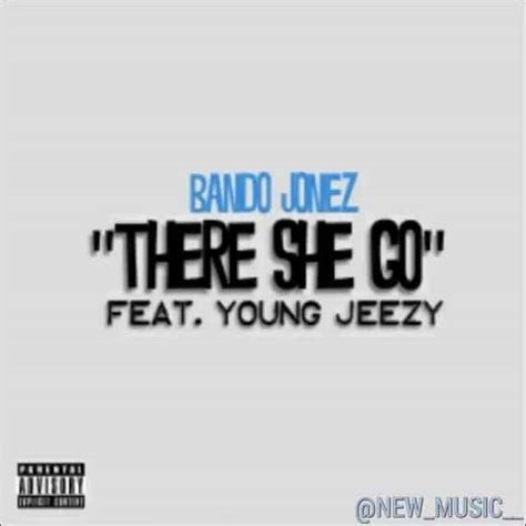 Bando Jonez Returns With There She Go Featuring Young Jeezy