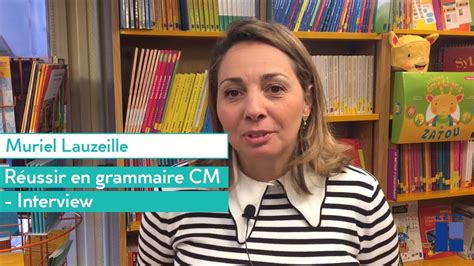 Muriel Lauzeille Interview Réussir En Grammaire Cm Youtube