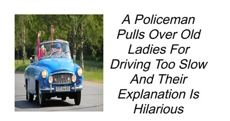 policeman pulls over old ladies for driving too slow