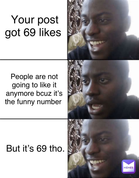 Your Post Got 69 Likes People Are Not Going To Like It Anymore Bcuz It