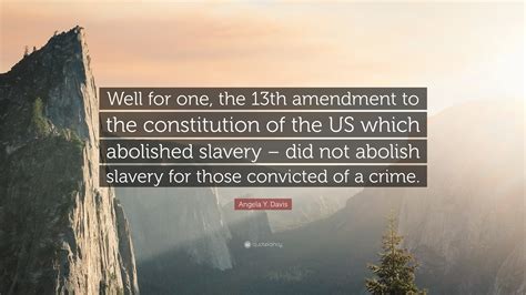 Angela Y Davis Quote “well For One The 13th Amendment To The