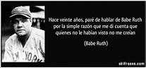 Hace veinte años, paré de hablar de Babe Ruth por la simple...