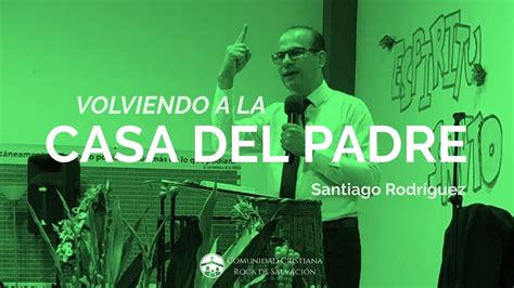 Volviendo A La Casa Del Padre Ps Santiago Rodríguez Youtube