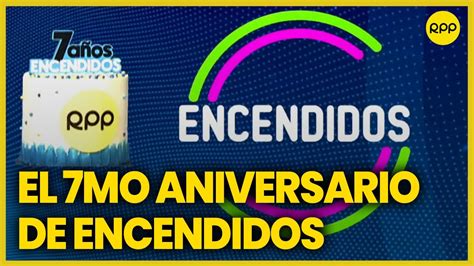 Encendidos La celebración por el 7mo aniversario YouTube