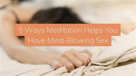 5 Ways Meditation Will Help You Have Mind Blowing Sex