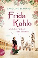 Frida Kahlo und die Farben des Lebens von Caroline Bernard | ISBN 978-3 ...