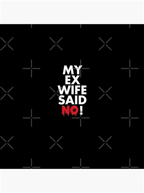 my ex wife said no poster for sale by urosek redbubble