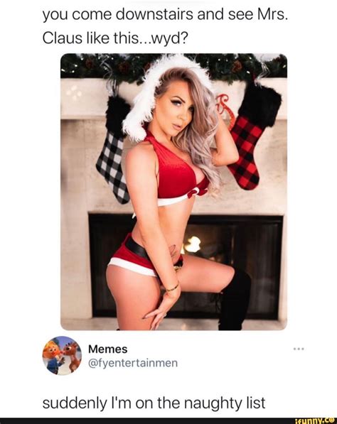 You Come Downstairs And See Mrs Claus Like This Wyd Memes