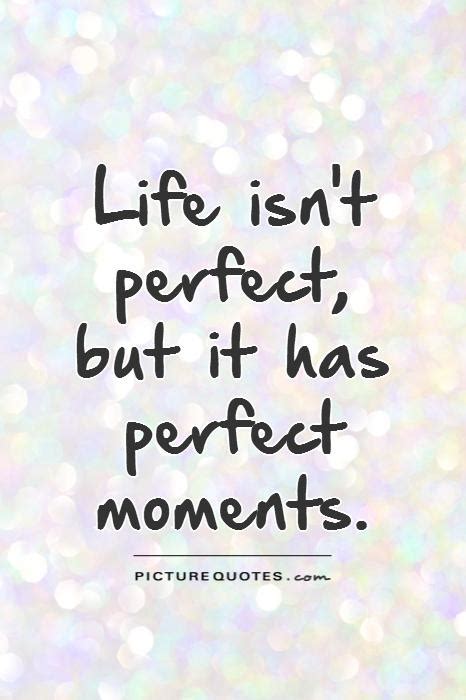 Life Isnt Perfect But It Has Perfect Moments Picture Quotes