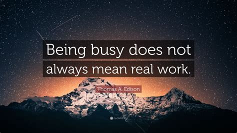 Thomas A Edison Quote Being Busy Does Not Always Mean Real Work 7
