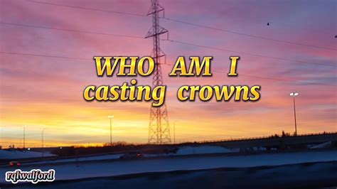 Who Am I Lyrics Casting Crowns Youtube