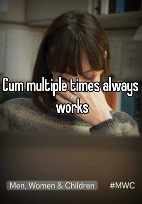 Cum Multiple Times Always Works